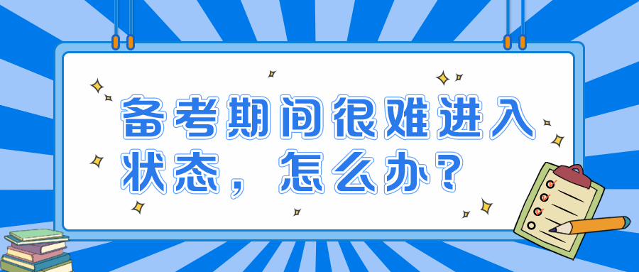 备考期间很难进入状态，怎么办？