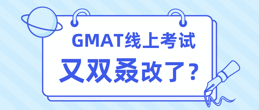 GMAT线上考试又双叒改了？